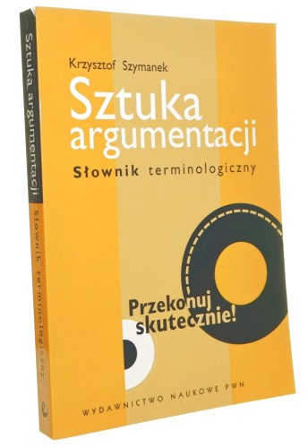 Sztuka argumentacji Słownik terminologiczny Krzysztof Szymanek [2004]
