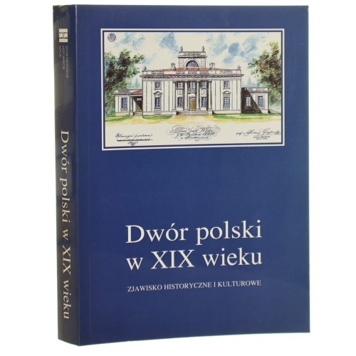 Dwór polski w XIX wieku zjawisko historyczne i kulturowe materiały IV seminarium zorganizowanego przez Oddział Kielecki Stowarzyszenia Historyków Sztuki, Kielce 2-4 października 1997 red. Teresa Hrankowska [1998]