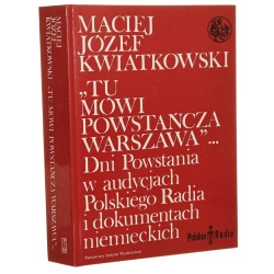 "Tu mówi powstańcza Warszawa"... dni powstania w audycjach Polskiego Radia i dokumentach niemieckich Maciej Józef Kwiatkowski [Biblioteka Syrenki / 1994]