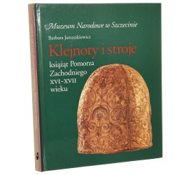 Klejnoty i stroje książąt Pomorza Zachodniego XVI-XVII wieku w zbiorach Muzeum Narodowego w Szczecinie Barbara Januszkiewicz [1995]
