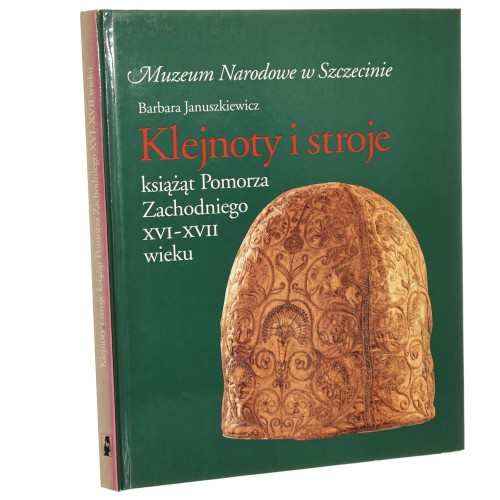Klejnoty i stroje książąt Pomorza Zachodniego XVI-XVII wieku w zbiorach Muzeum Narodowego w Szczecinie Barbara Januszkiewicz [1995]