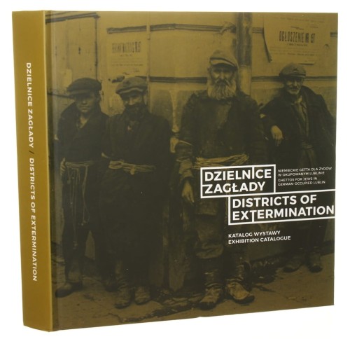 Dzielnice zagłady niemieckie getta dla Żydów w okupowanym Lublinie katalog wystawy Districts of extermination ghettos for Jews in German-occupied Lublin exhibition catalogue Krzysztof Banach wprowadzenie Tomasz Kranz [tłumaczenie Witold Wojtaszko] [2017]