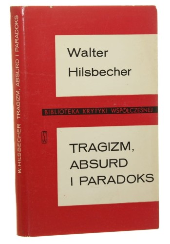 Tragizm absurd i paradoks Eseje Hilsbecher ​Walter [Biblioteka krytyki współczesnej / 1972]