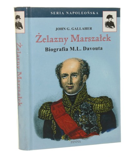 Żelazny marszałek Biografia Ludwika M. L. Davouta Gallaher John G. (Seria Napoleońska) (2000)