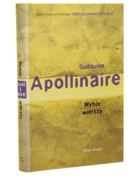 Wybór wierszy Apollinaire Guillaume  Wybór i posł. Julia Hartwig [Biblioteka Poetycka Klasycy Nowoczesności / 2010]