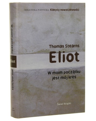 W moim początku jest mój kres Thomas Stearns Eliot [Biblioteka Poetycka Klasycy Nowoczesności / 2007]