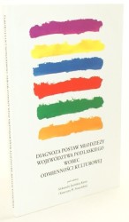 Diagnoza postaw młodzieży województwa podlaskiego wobec odmienności kulturowej (Aleksandra Jasińska-Kania, Katarzyna M. Staszyńska- redakcja)
