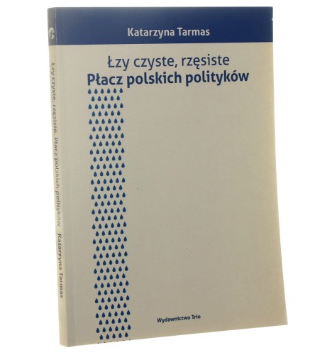 Łzy czyste, rzęsiste płacz polskich polityków Katarzyna Tarmas [2013]