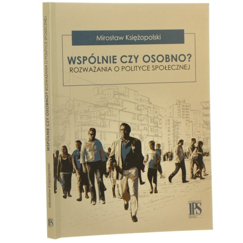 Wspólnie czy osobno? rozważania o polityce społecznej Mirosław Księżopolski [2013]