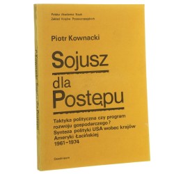 Sojusz dla postępu Taktyka polityczna czy program rozwoju gospodarczego? Synteza polityki USA wobec krajów Ameryki Łacińskiej 1961-1974 Piotr Kownacki [1983]