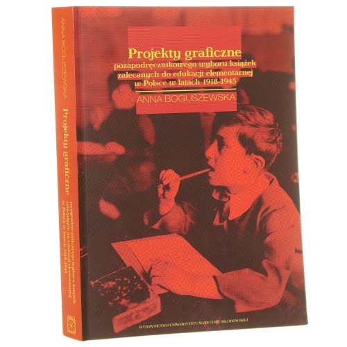 Projekty graficzne poza podręcznikowego wyboru książek zalecanych do edukacji elementarnej w Polsce w latach 1918-1945 Anna Boguszewska [2013]