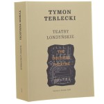 Teatry londyńskie Tymon Terlecki Zebrali i opracowali Edward Krasiński, Mariola Szydłowska [2016]