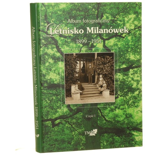 Letnisko Milanówek 1899-1951 Album fotograficzny. red. Teresa Kasztelanic et al.]. [2006]