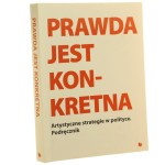 Prawda jest konkretna artystyczne strategie w polityce podręcznik redakcja Steirischer Herbst i Florian Malzacher współpraca redakcyjna Anne Faucheret, Veronica Kaup-Hasler, Kira Kirsch, Andreas R. Peternell i Johanna Rainer [2018]
