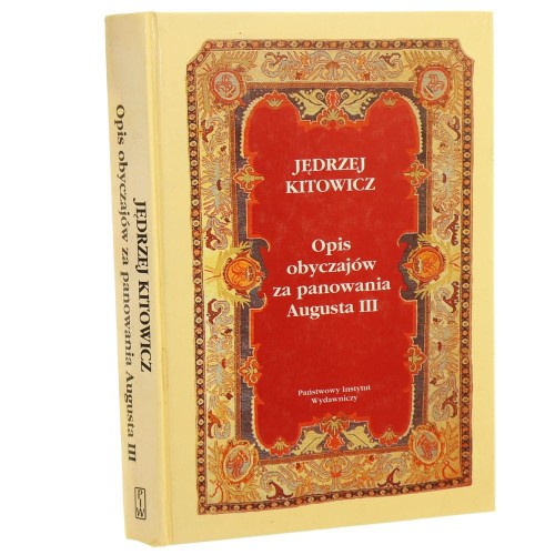 Opis obyczajów za panowania Augusta III ​Kitowicz Jędrzej [2003]