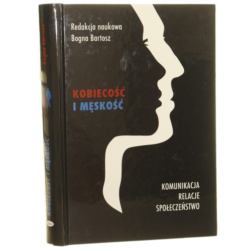 Kobiecość i męskość komunikacja, relacje, społeczeństwo red. nauk. Bogna Bartosz [2011]