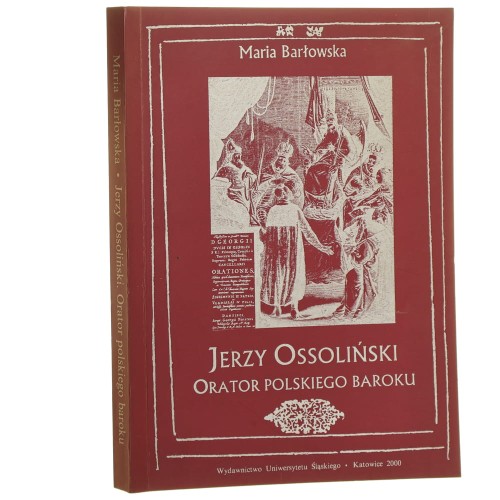 Jerzy Ossoliński - orator polskiego baroku Maria Barłowska [2000]