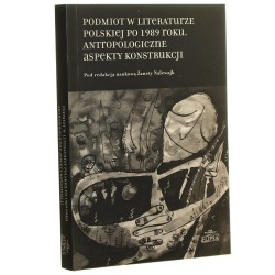 Podmiot w literaturze polskiej po 1989 roku antropologiczne aspekty konstrukcji pod red. nauk. Żanety Nalewajk [2011]