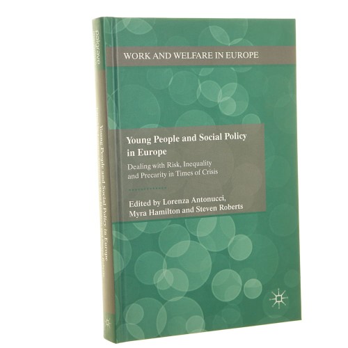 Young People and Social Policy in Europe [Młodzi ludzie i polityka społeczna w Europie] Dealing with Risk, Inequality and Precarity in Times of Crisis edited by Lorenza Antonucci, Myra Hamilton, Stevens Roberts [2014]