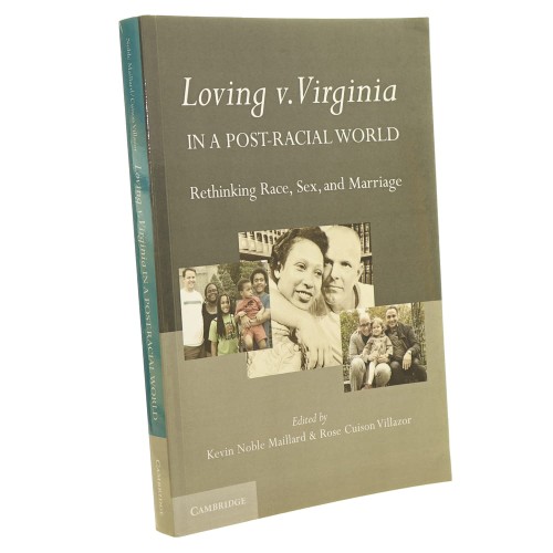 Loving v. Virginia in a Post-Racial World: Rethinking Race, Sex, and Marriage edited by Kevin Noble Maillard, Rose Cuison Villazor [2012]