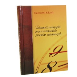 Tożsamość pedagogiki pracy w kontekście przemian systemowych Franciszek Szlosek. [AUTOGRAF / 2015]