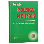 Relacje Polska - Meksyk Historia i współczesność red. Fernando Villagómez Porras [2007]