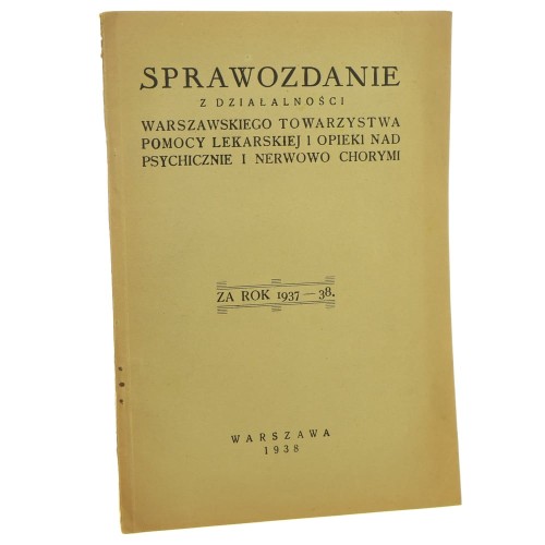 Sprawozdanie z Działalności Warszawskiego Towarzystwa Pomocy Lekarskiej i Opieki nad Psychicznie i Nerwowo Chorymi za rok 1937-1938 [1938]