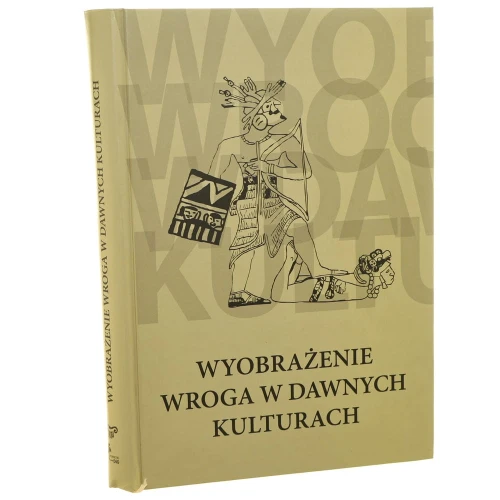 Wyobrażenie wroga w dawnych kulturach red. Justyna Olko i Patrycja Prządka-Giersz [2007]