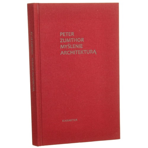 Myślenie architekturą Peter Zumthor przeł. Artur Kożuch [2010]