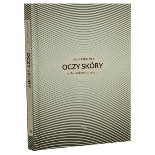 Oczy skóry Architektura i zmysły Juhani Pallasmaa [2012]