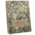 Zapomniane konteksty Augsburg jako ośrodek rytownictwa wobec Rzeczypospolitej w XVII-XVIII wieku Zbigniew Michalczyk [tłumaczenia z łaciny Tomasz Płóciennik] [2020]