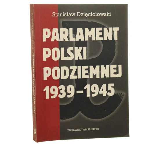 Parlament Polski Podziemnej 1939-1945 Stanisław Dzięciołowski [2004]