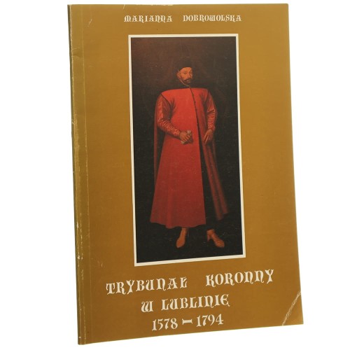 Trybunał Koronny w Lublinie 1578-1794 Marianna Dobrowolska [1994]