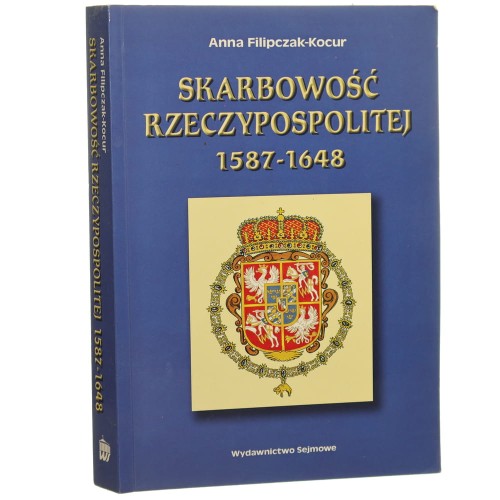 Skarbowość Rzeczypospolitej 1587-1648 projekty - ustawy - realizacja Anna Filipczak-Kocur [2006]