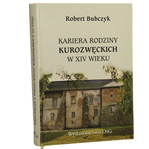 Kariera rodziny Kurozwęckich w XIV wieku Studium z dziejów powiązań polskiej elity politycznej z Andegawenami Robert Bubczyk [2002]