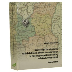 Samorząd terytorialny w działalności obozu narodowego w Rzeczypospolitej Polskiej w latach 1918-1939 Izabela Iwanowicz [2016]