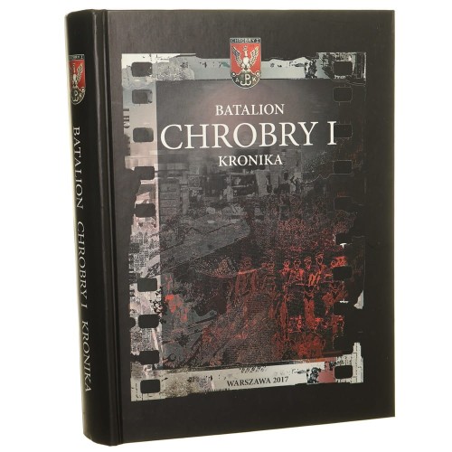 Batalion Chrobry I Kronika Na podstawie powielaczowych kronik batalionu, relacji uczestników i dokumentów archiwalnych opracował Jerzy Pietras [autograf] [2017]