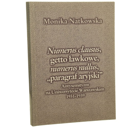Numerus clausus, getto ławkowe, numerus nullus, "paragraf aryjski" antysemityzm na Uniwersytecie Warszawskim 1931-1939 Monika Natkowska Żydowski Instytut Historyczny IN-B [1999]