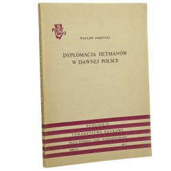 Dyplomacja hetmanów w dawnej Polsce Zarzycki Wacław [Prace Wydziału Nauk Humanistycznych / 1976]