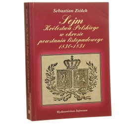 Sejm Królestwa Polskiego w okresie powstania listopadowego 1830-1831 Sebastian Ziółek [2007]