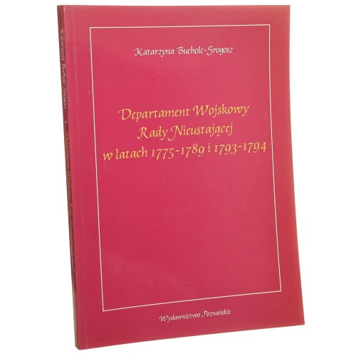 Departament Wojskowy Rady Nieustającej w latach 1775-1789 i 1793-1794 Katarzyna Bucholc-Srogosz [2007]