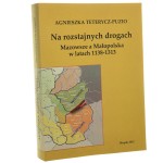 Na rozstajnych drogach Mazowsze a Małopolska w latach 1138-1313 Agnieszka Teterycz-Puzio [2012]