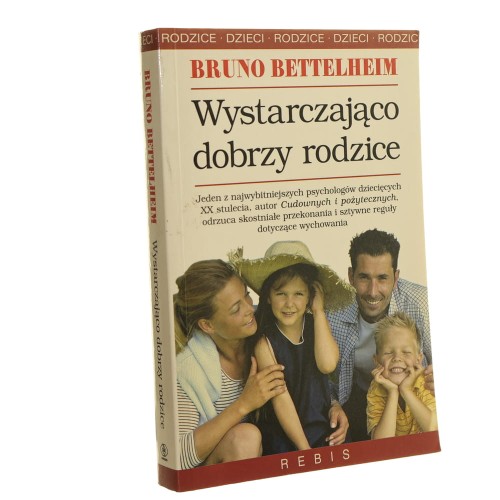 Wystarczająco dobrzy rodzice Jak wychowywać dziecko Bruno Bettelheim [2005]