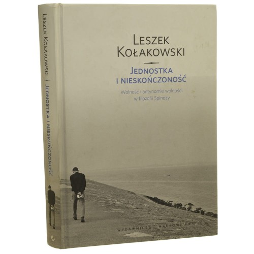 Jednostka i nieskończoność wolność i antynomie wolności w filozofii Spinozy Leszek Kołakowski [2012]