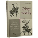 Żołnierz swawolny Z dziejów obyczajów armii koronnej w XVII wieku Srogosz Tadeusz [2010]