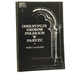 Inskrypcje grobów polskich na cmentarzach w Paryżu - Père Lachaise oprac. Andrzej Biernat, Sławomir Górzyński, Piotr Ugniewski pod red. A. Biernata [1991]