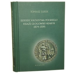 Dziedzic Królestwa Polskiego książę głogowski Henryk (1274-1309) Jurek Tomasz [2010]