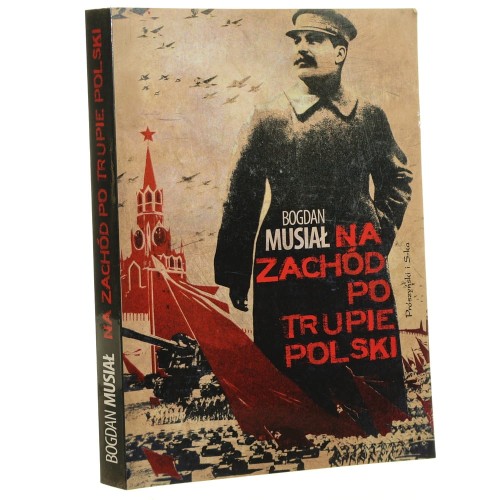 Na Zachód po trupie Polski Bogdan Musiał [2009]