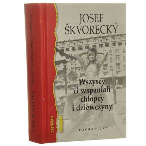 Wszyscy ci wspaniali chłopcy i dziewczyny Osobista historia czeskiego kina Skvorecky Josef [Meridian / 2018]