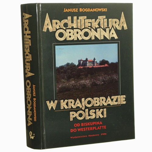Architektura obronna w krajobrazie Polski od Biskupina do Westerplatte Janusz Bogdanowski [1996]